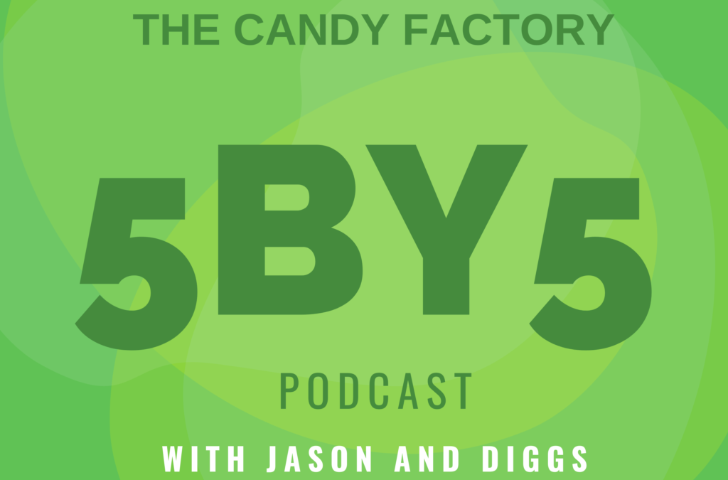 The Candy Factory 5BY5 Podcast